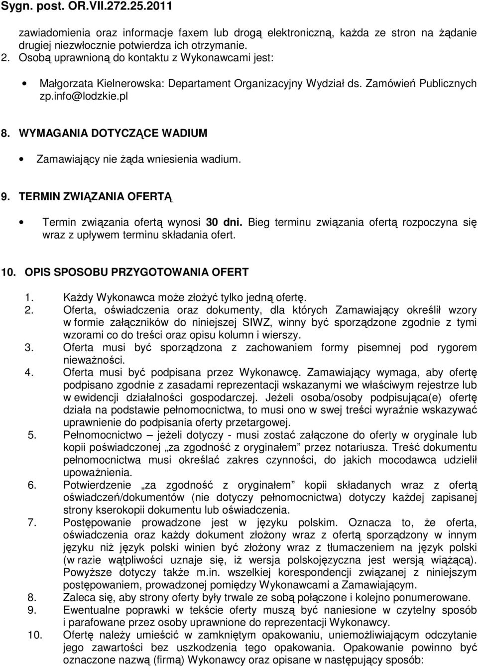 WYMAGANIA DOTYCZĄCE WADIUM Zamawiający nie Ŝąda wniesienia wadium. 9. TERMIN ZWIĄZANIA OFERTĄ Termin związania ofertą wynosi 30 dni.