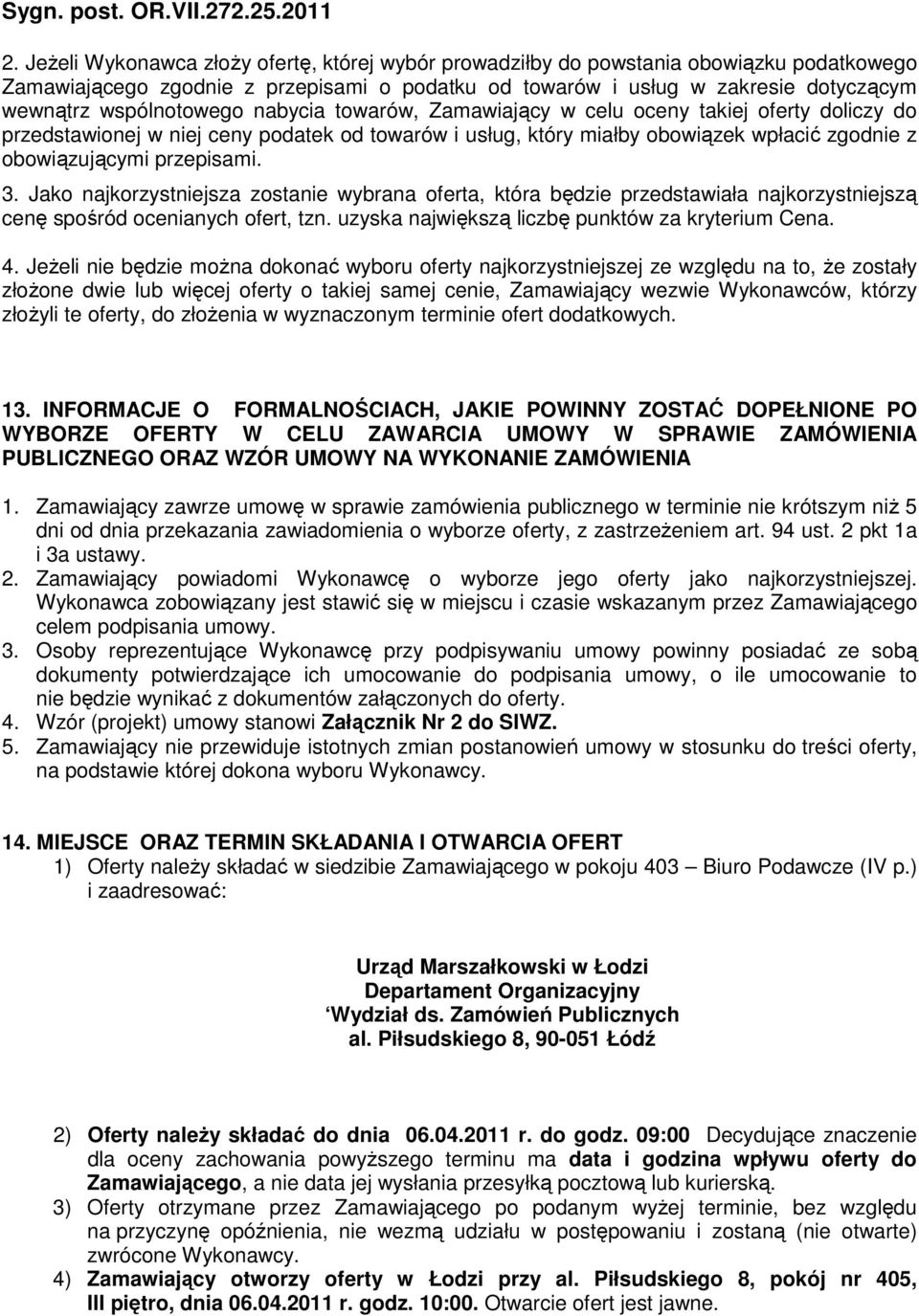 przepisami. 3. Jako najkorzystniejsza zostanie wybrana oferta, która będzie przedstawiała najkorzystniejszą cenę spośród ocenianych ofert, tzn. uzyska największą liczbę punktów za kryterium Cena. 4.