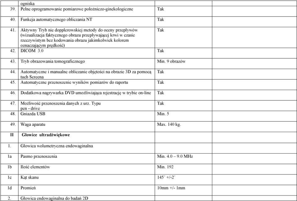 42. DICOM 3.0 43. Tryb obrazowania tomograficznego Min. 9 obrazów 44. Automatyczne i manualne obliczanie objętości na obrazie 3D za pomocą tuch Screena 45.