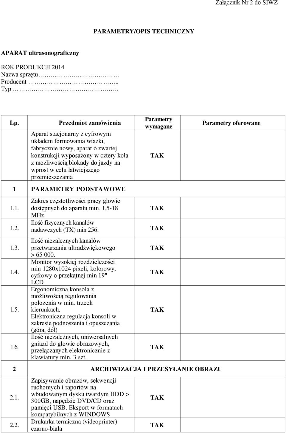 łatwiejszego przemieszczania Parametry wymagane Parametry oferowane 1 PARAMETRY PODSTAWOWE 1.1. 1.2. 1.3. 1.4. 1.5. 1.6. Zakres częstotliwości pracy głowic dostępnych do aparatu min.