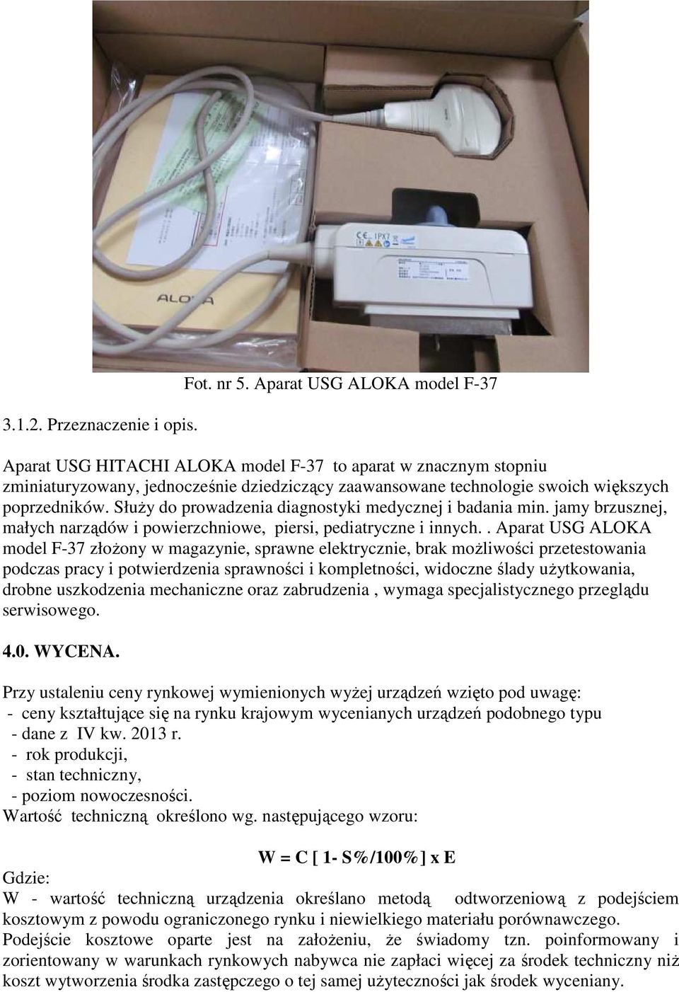SłuŜy do prowadzenia diagnostyki medycznej i badania min. jamy brzusznej, małych narządów i powierzchniowe, piersi, pediatryczne i innych.