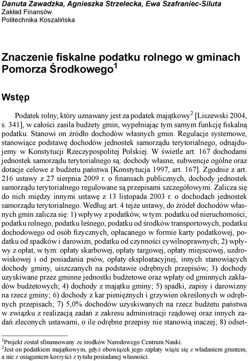 Regulacje systemowe, stanowiące podstawę dochodów jednostek samorządu terytorialnego, odnajdujemy w Konstytucji Rzeczypospolitej Polskiej. W świetle art.