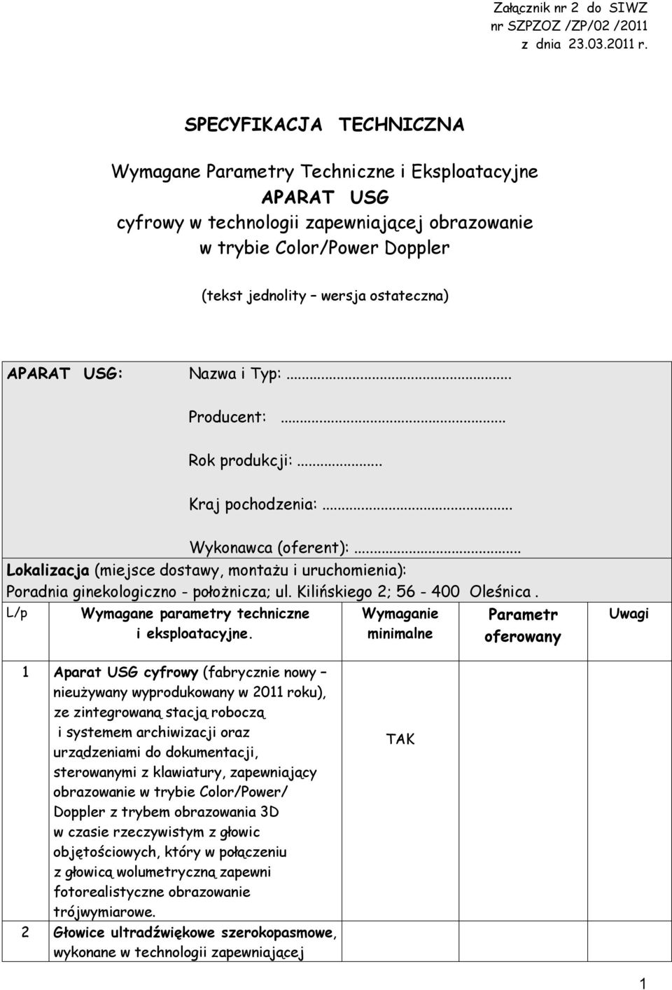 APARAT USG: Nazwa i Typ:... Producent:... Rok produkcji:... Kraj pochodzenia:... Wykonawca (oferent):... Lokalizacja (miejsce dostawy, montażu i uruchomienia): Poradnia ginekologiczno - położnicza; ul.