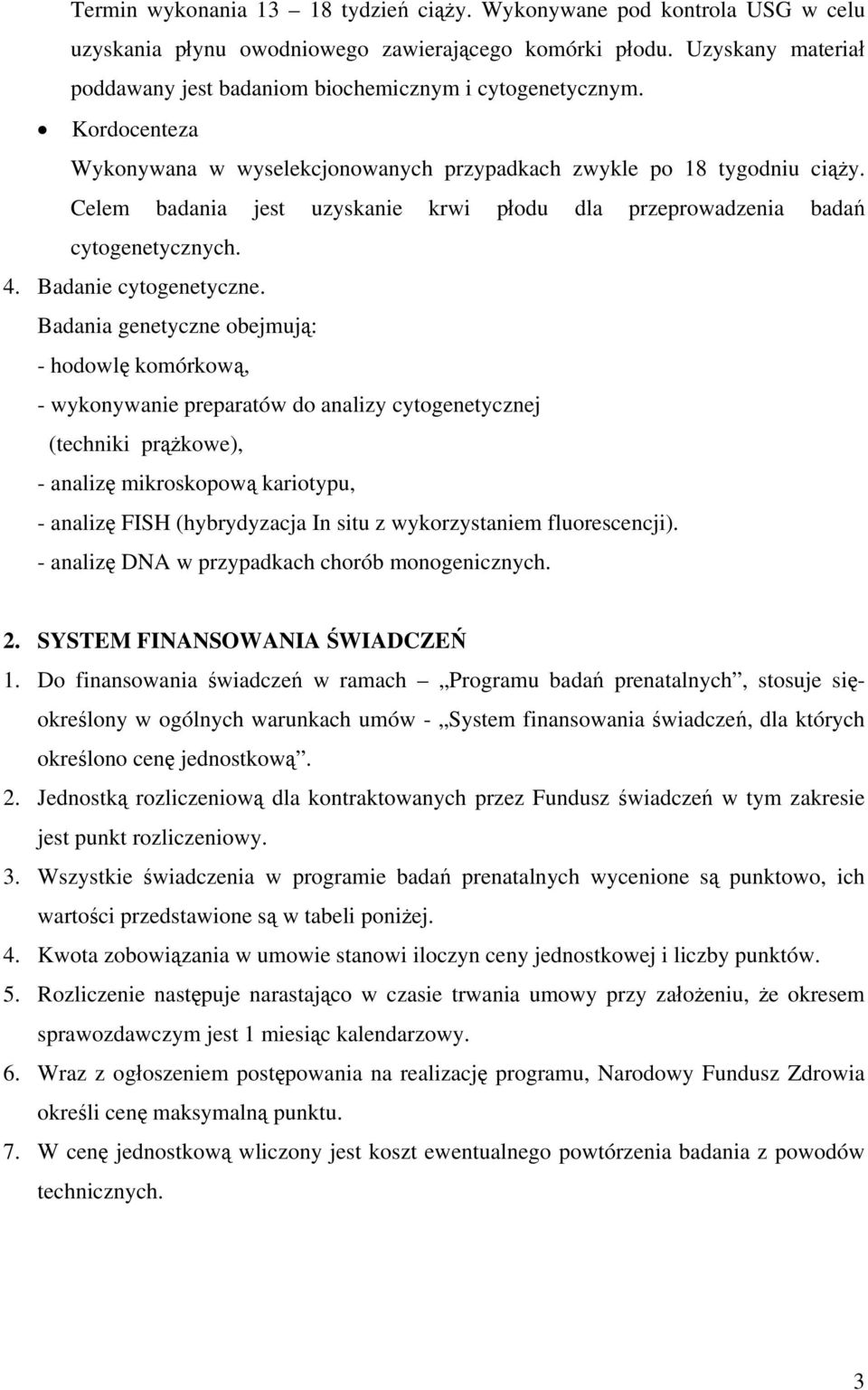 Celem badania jest uzyskanie krwi płodu dla przeprowadzenia badań cytogenetycznych. 4. Badanie cytogenetyczne.