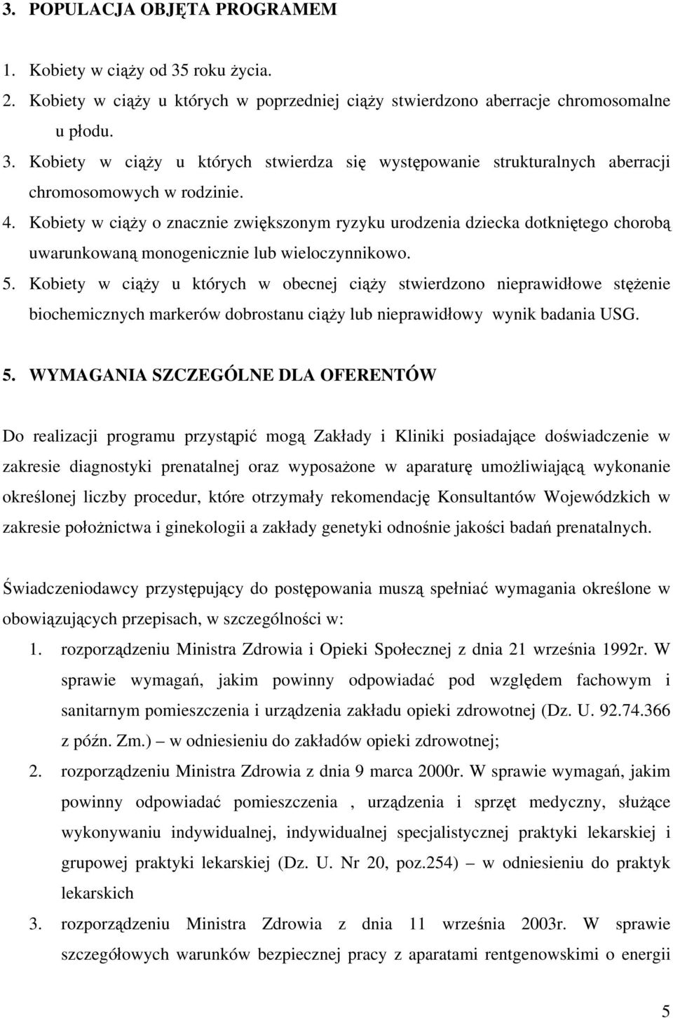 Kobiety w ciąży u których w obecnej ciąży stwierdzono nieprawidłowe stężenie biochemicznych markerów dobrostanu ciąży lub nieprawidłowy wynik badania USG. 5.