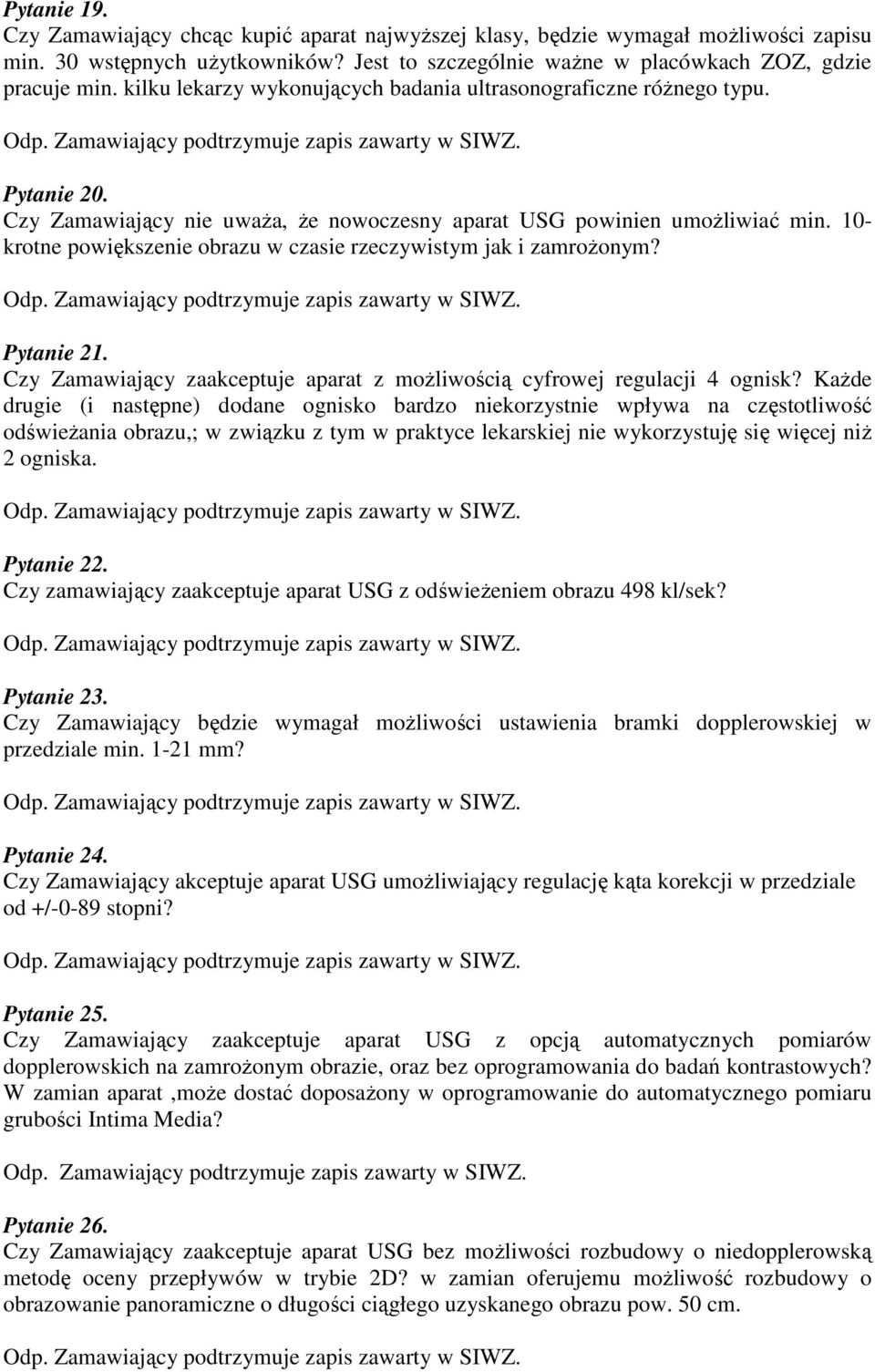 10- krotne powiększenie obrazu w czasie rzeczywistym jak i zamrożonym? Pytanie 21. Czy Zamawiający zaakceptuje aparat z możliwością cyfrowej regulacji 4 ognisk?