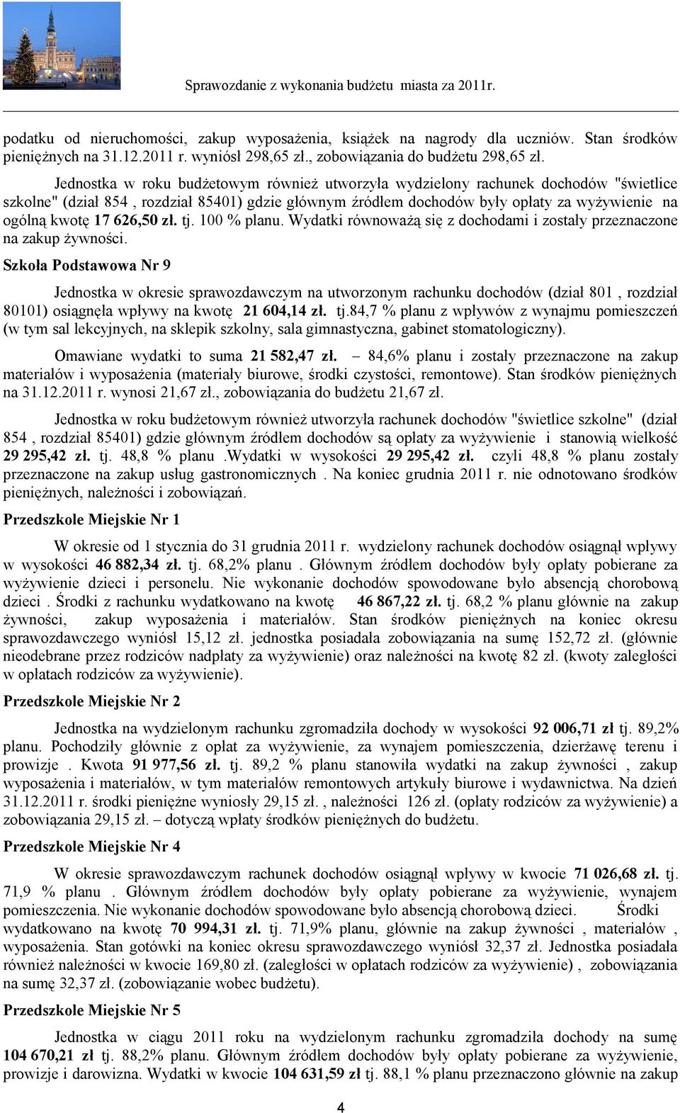 626,50 zł. tj. 100 % planu. Wydatki równoważą się z dochodami i zostały przeznaczone na zakup żywności.