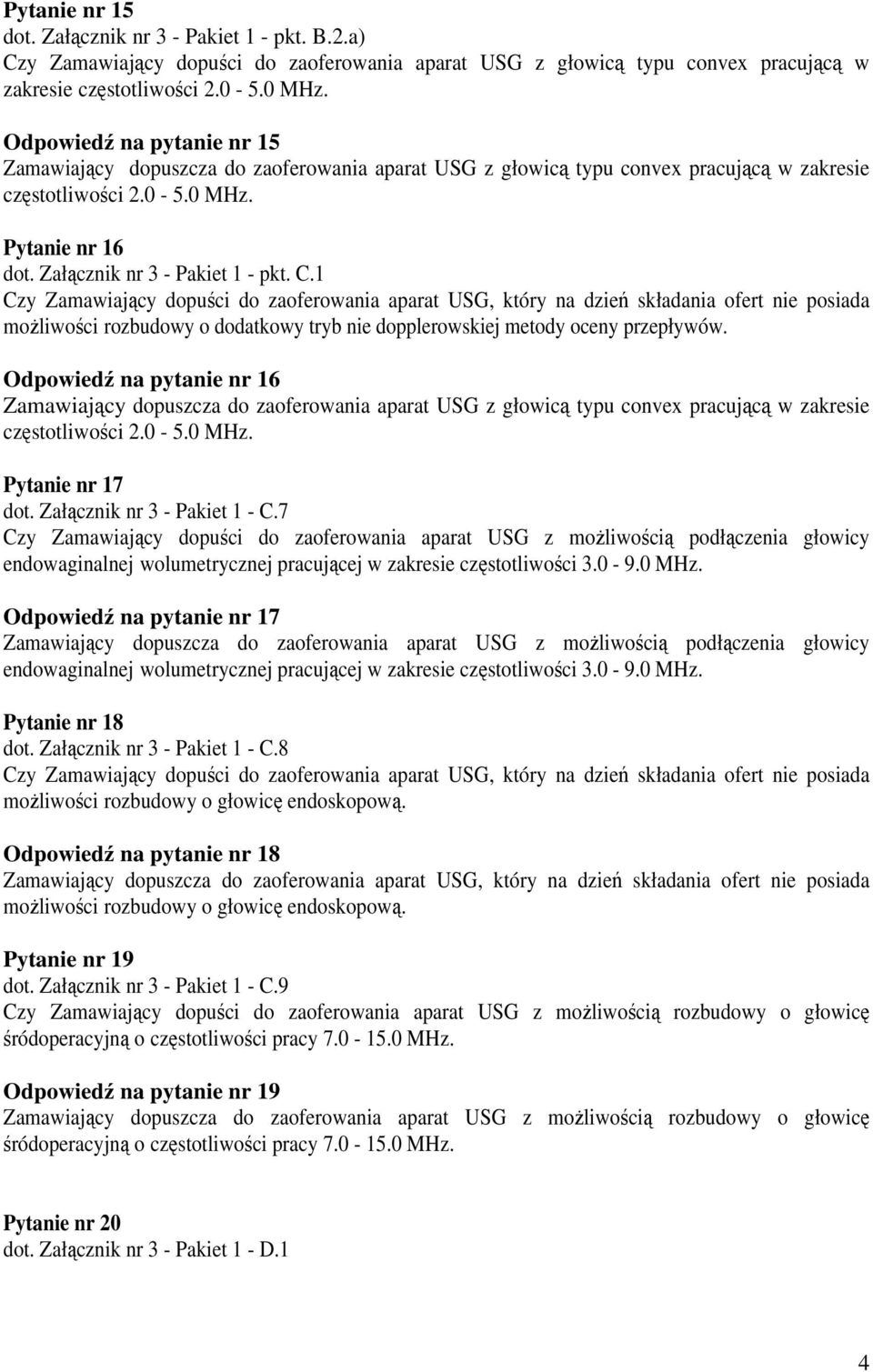 C.1 Czy Zamawiający dopuści do zaoferowania aparat USG, który na dzień składania ofert nie posiada moŝliwości rozbudowy o dodatkowy tryb nie dopplerowskiej metody oceny przepływów.