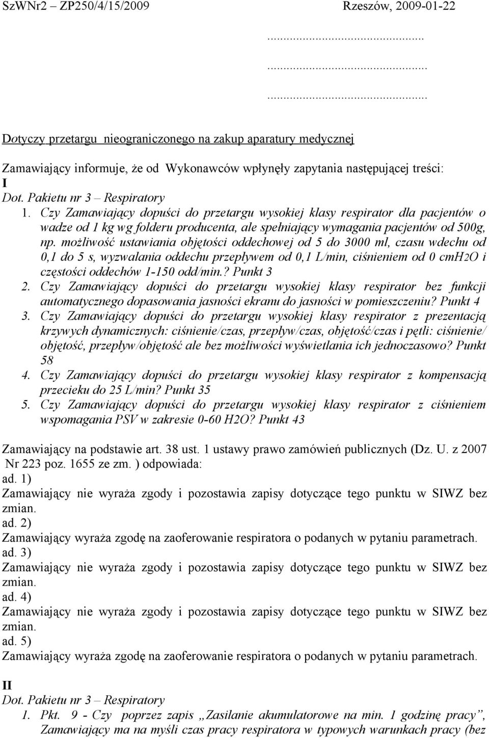możliwość ustawiania objętości oddechowej od 5 do 3000 ml, czasu wdechu od 0,1 do 5 s, wyzwalania oddechu przepływem od 0,1 L/min, ciśnieniem od 0 cmh2o i częstości oddechów 1-150 odd/min.? Punkt 3 2.