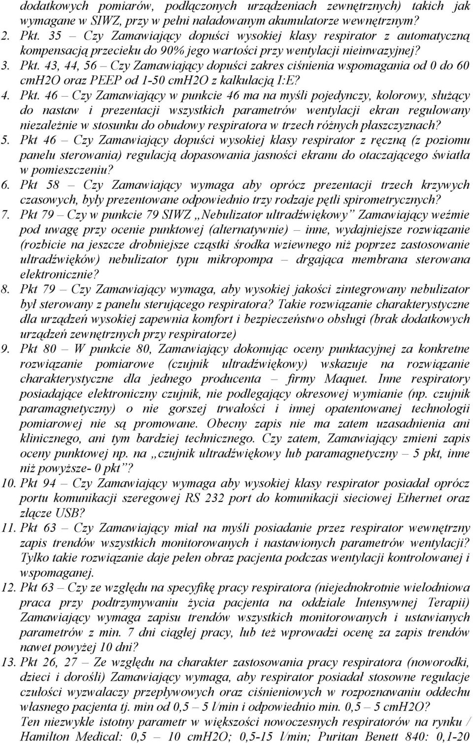 43, 44, 56 Czy Zamawiający dopuści zakres ciśnienia wspomagania od 0 do 60 cmh2o oraz PEEP od 1-50 cmh2o z kalkulacją I:E? 4. Pkt.