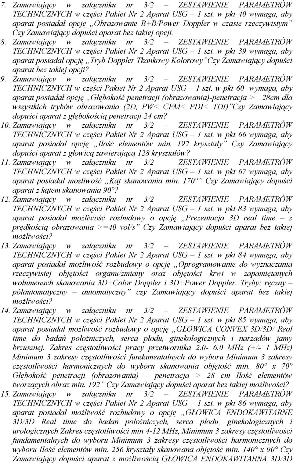 Zamawiający w załączniku nr 3/2 ZESTAWIENIE PARAMETRÓW TECHNICZNYCH w części Pakiet Nr 2 Aparat USG 1 szt.