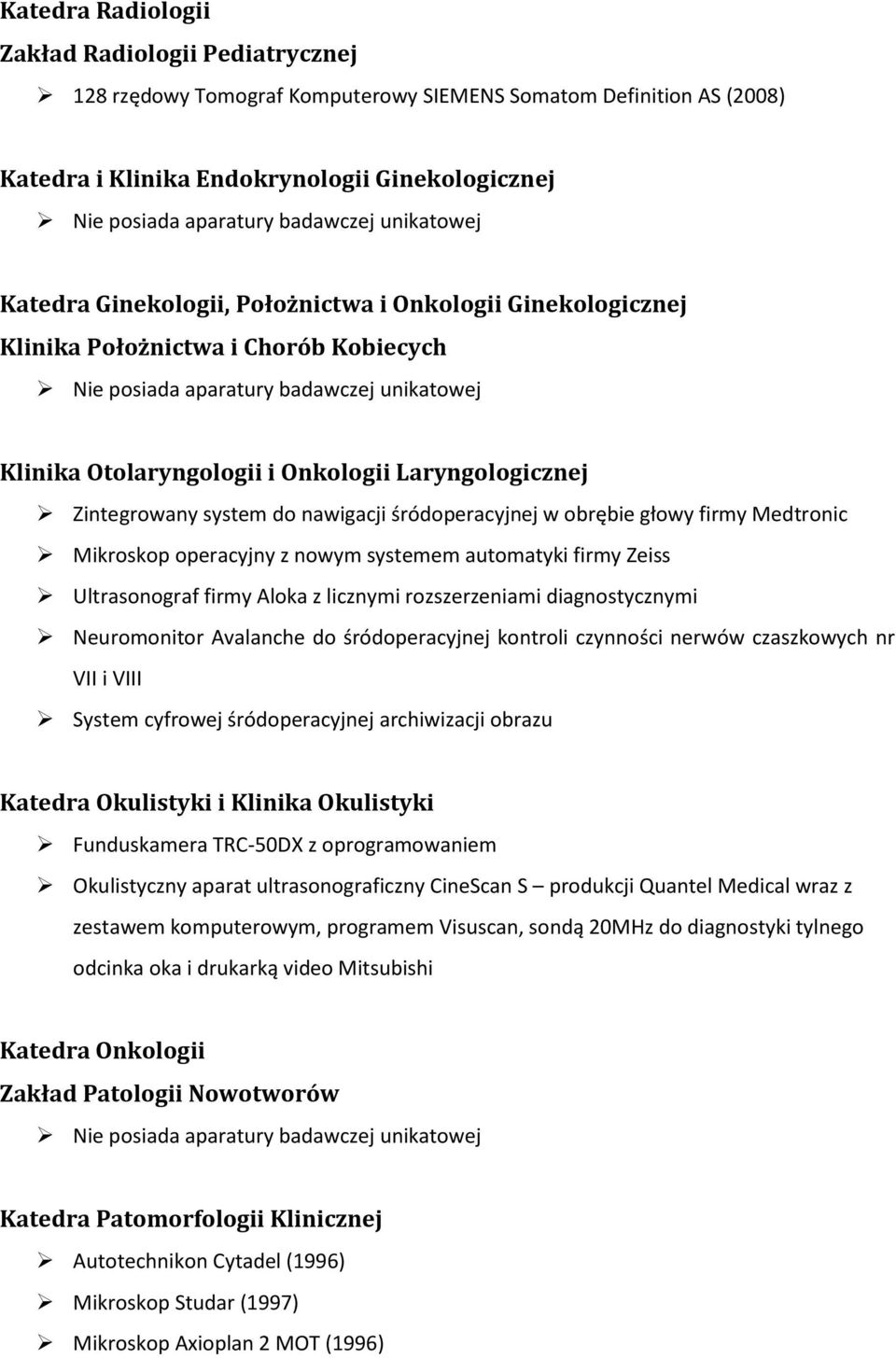 firmy Medtronic Mikroskop operacyjny z nowym systemem automatyki firmy Zeiss Ultrasonograf firmy Aloka z licznymi rozszerzeniami diagnostycznymi Neuromonitor Avalanche do śródoperacyjnej kontroli