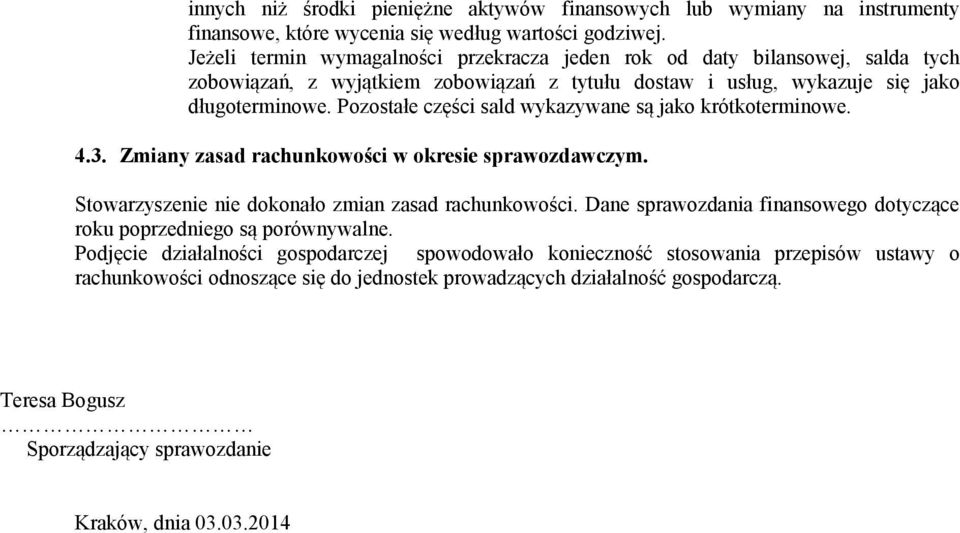 Pozostałe części sald wykazywane są jako krótkoterminowe. 4.3. Zmiany zasad rachunkowości w okresie sprawozdawczym. Stowarzyszenie nie dokonało zmian zasad rachunkowości.