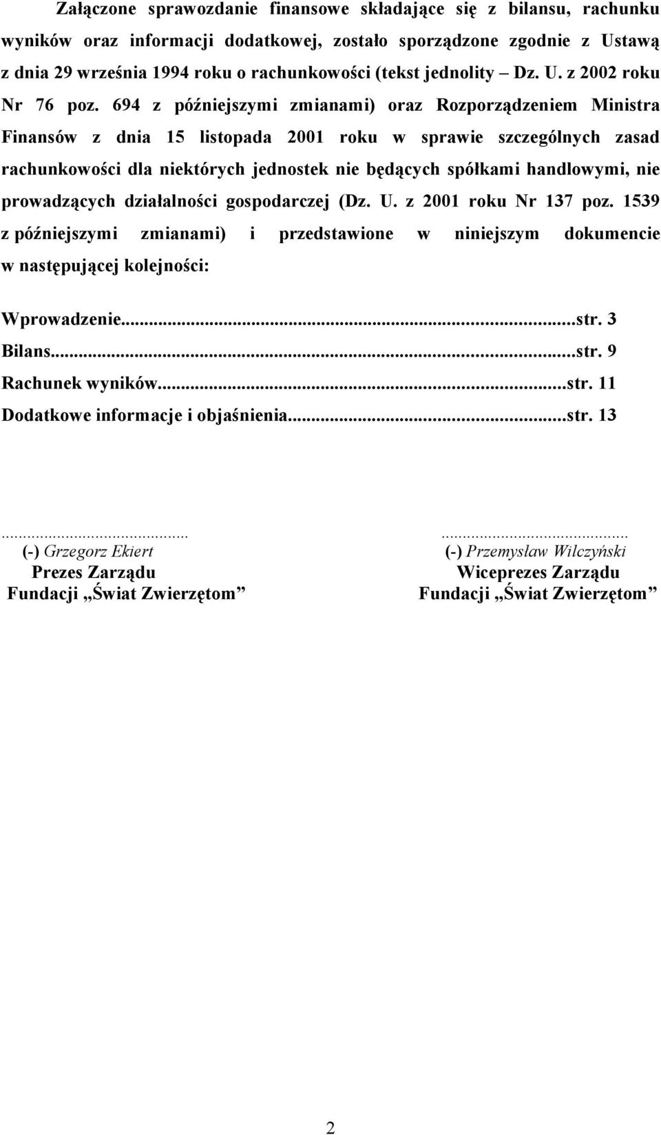 694 z późniejszymi zmianami) oraz Rozporządzeniem Ministra Finansów z dnia 15 listopada 2001 roku w sprawie szczególnych zasad rachunkowości dla niektórych jednostek nie będących spółkami handlowymi,