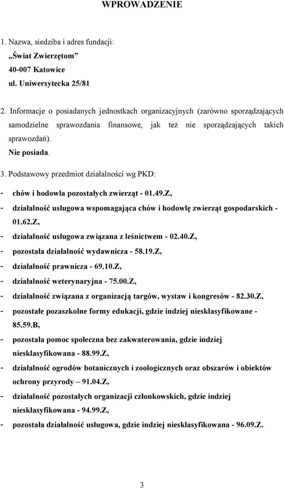 Podstawowy przedmiot działalności wg PKD: chów i hodowla pozostałych zwierząt 01.49.Z, działalność usługowa wspomagająca chów i hodowlę zwierząt gospodarskich 01.62.