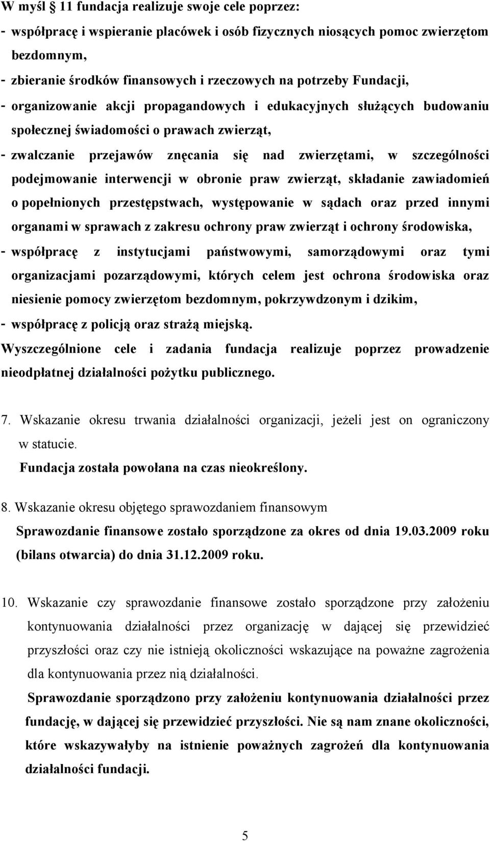 podejmowanie interwencji w obronie praw zwierząt, składanie zawiadomień o popełnionych przestępstwach, występowanie w sądach oraz przed innymi organami w sprawach z zakresu ochrony praw zwierząt i