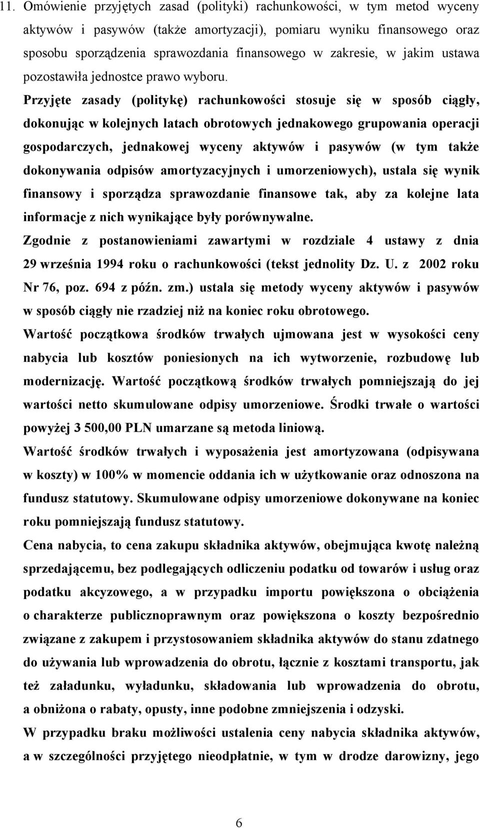 Przyjęte zasady (politykę) rachunkowości stosuje się w sposób ciągły, dokonując w kolejnych latach obrotowych jednakowego grupowania operacji gospodarczych, jednakowej wyceny aktywów i pasywów (w tym