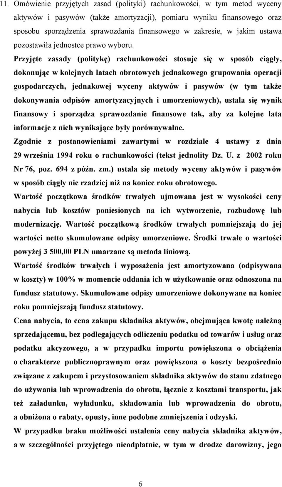 Przyjęte zasady (politykę) rachunkowości stosuje się w sposób ciągły, dokonując w kolejnych latach obrotowych jednakowego grupowania operacji gospodarczych, jednakowej wyceny aktywów i pasywów (w tym