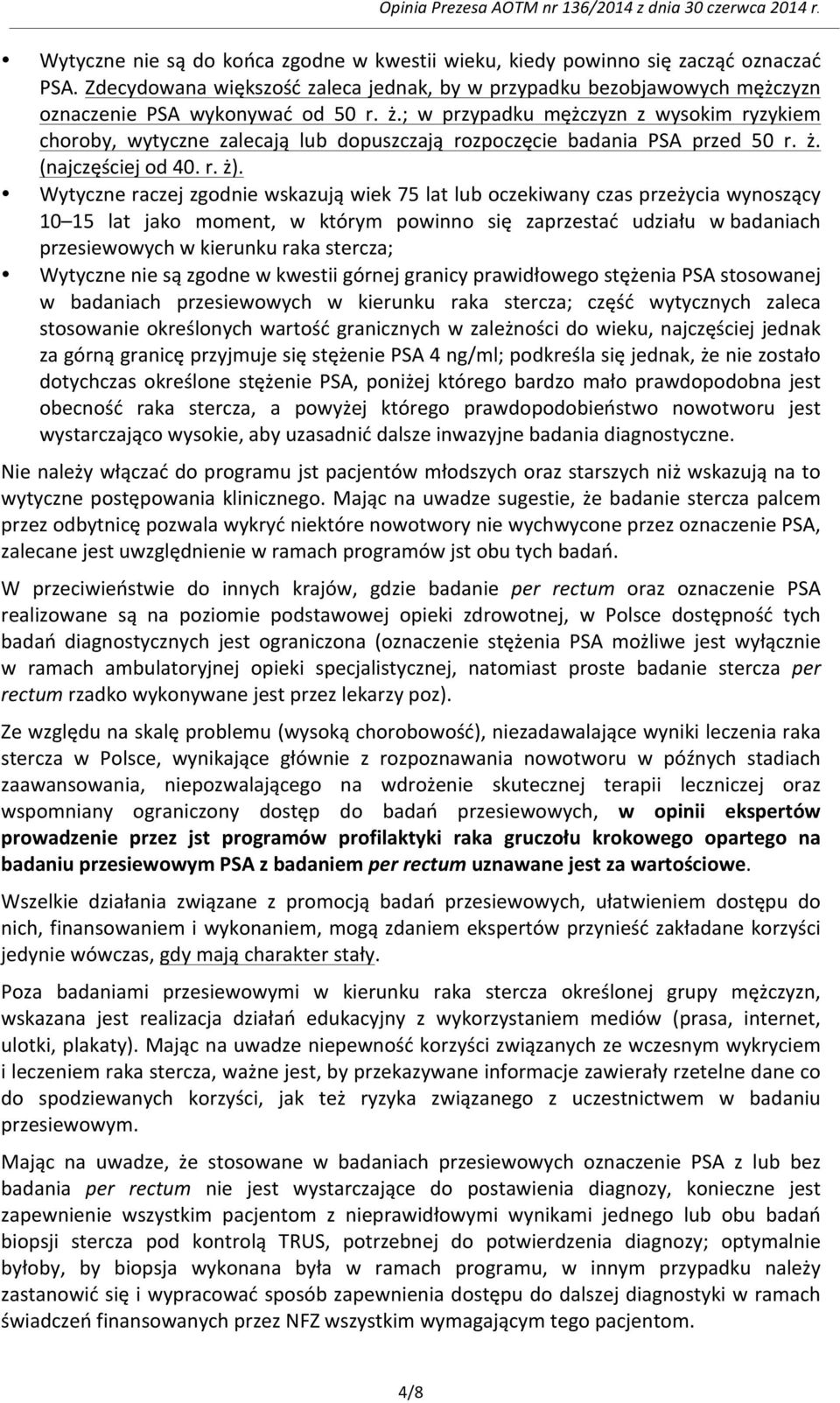 Wytyczne raczej zgodnie wskazują wiek 75 lat lub oczekiwany czas przeżycia wynoszący 10 15 lat jako moment, w którym powinno się zaprzestać udziału w badaniach przesiewowych w kierunku raka stercza;