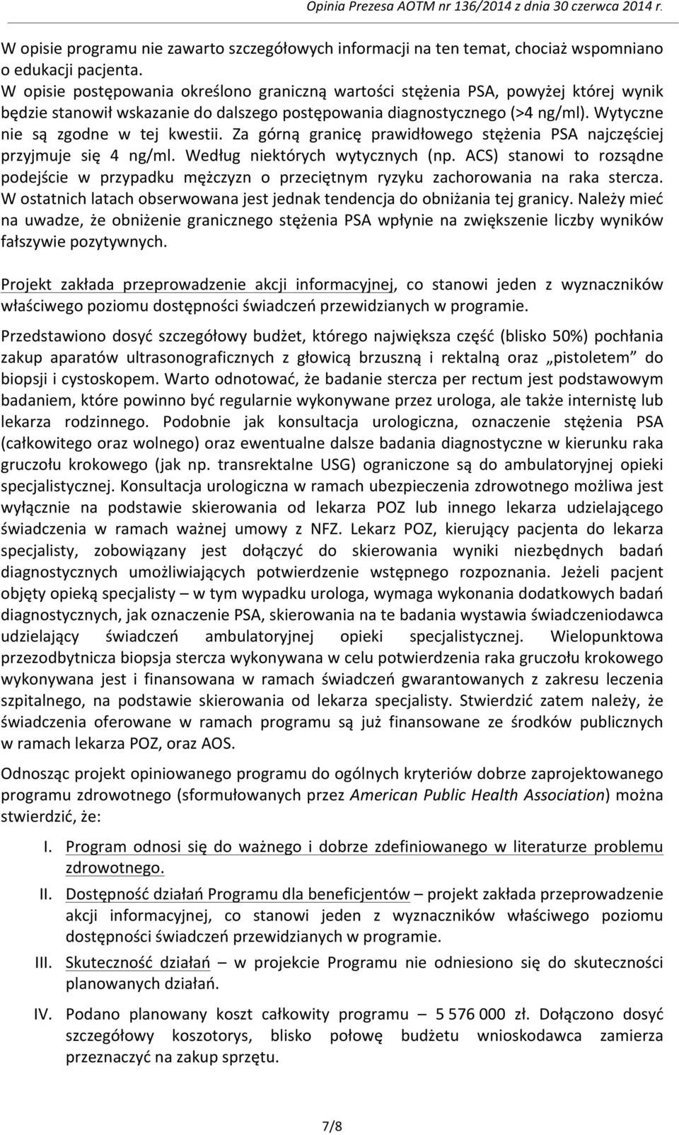 Wytyczne nie są zgodne w tej kwestii. Za górną granicę prawidłowego stężenia PSA najczęściej przyjmuje się 4 ng/ml. Według niektórych wytycznych (np.