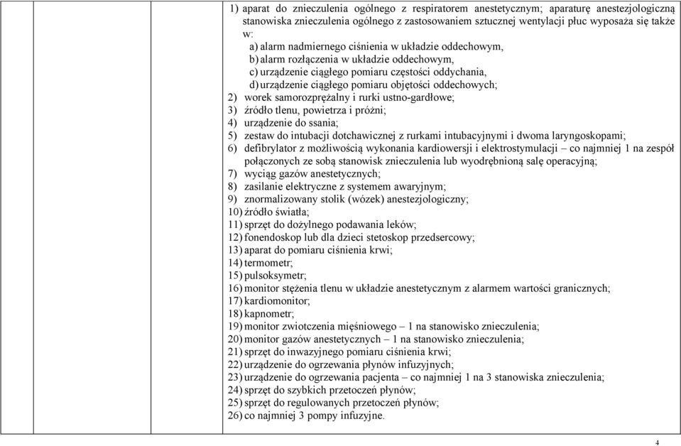 worek samorozprężalny i rurki ustno-gardłowe; 3) źródło tlenu, powietrza i próżni; 4) urządzenie do ssania; 5) zestaw do intubacji dotchawicznej z rurkami intubacyjnymi i dwoma laryngoskopami; 6)