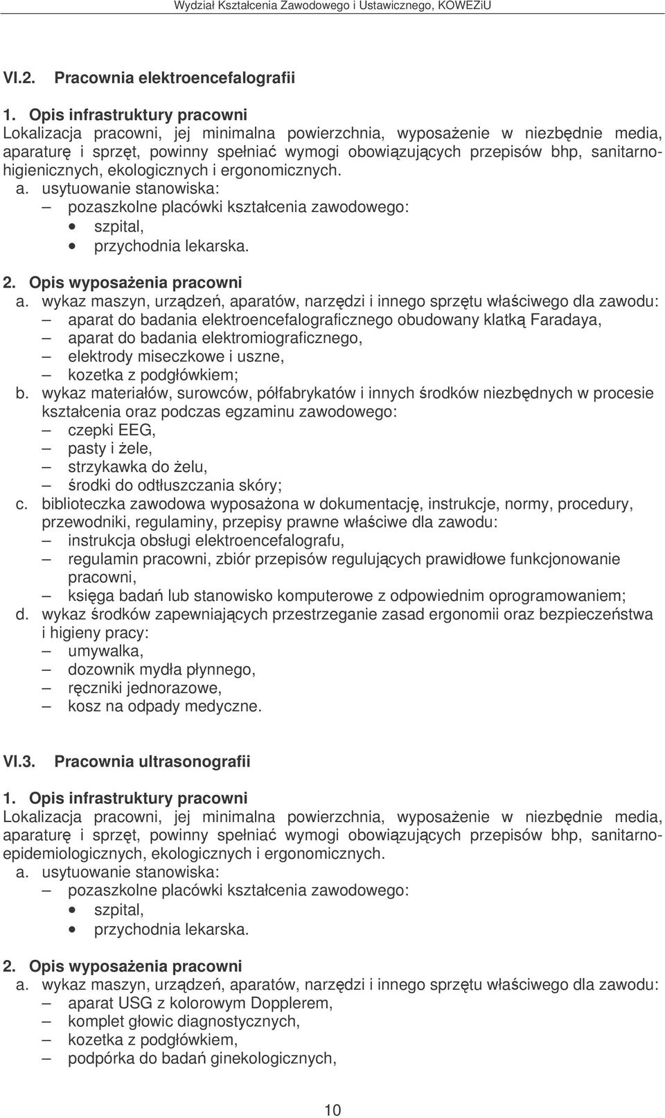 Opis wyposaenia pracowni aparat do badania elektroencefalograficznego obudowany klatk Faradaya, aparat do badania elektromiograficznego, elektrody miseczkowe i uszne, kozetka z podgłówkiem; b.