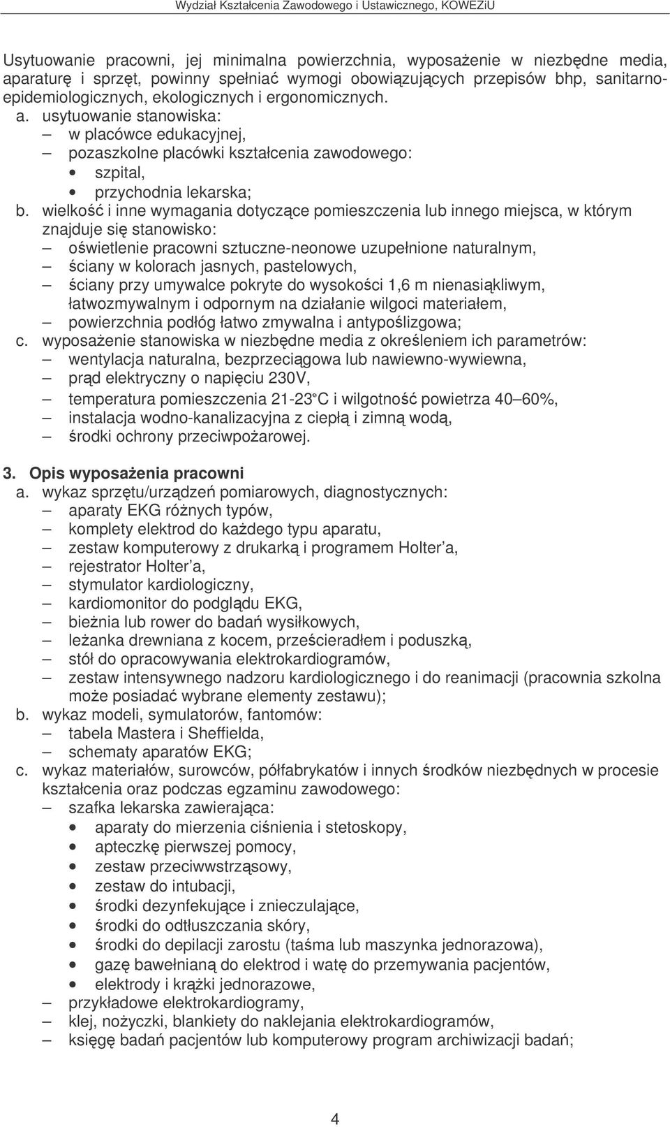 ciany przy umywalce pokryte do wysokoci 1,6 m nienasikliwym, łatwozmywalnym i odpornym na działanie wilgoci materiałem, powierzchnia podłóg łatwo zmywalna i antypolizgowa; c.