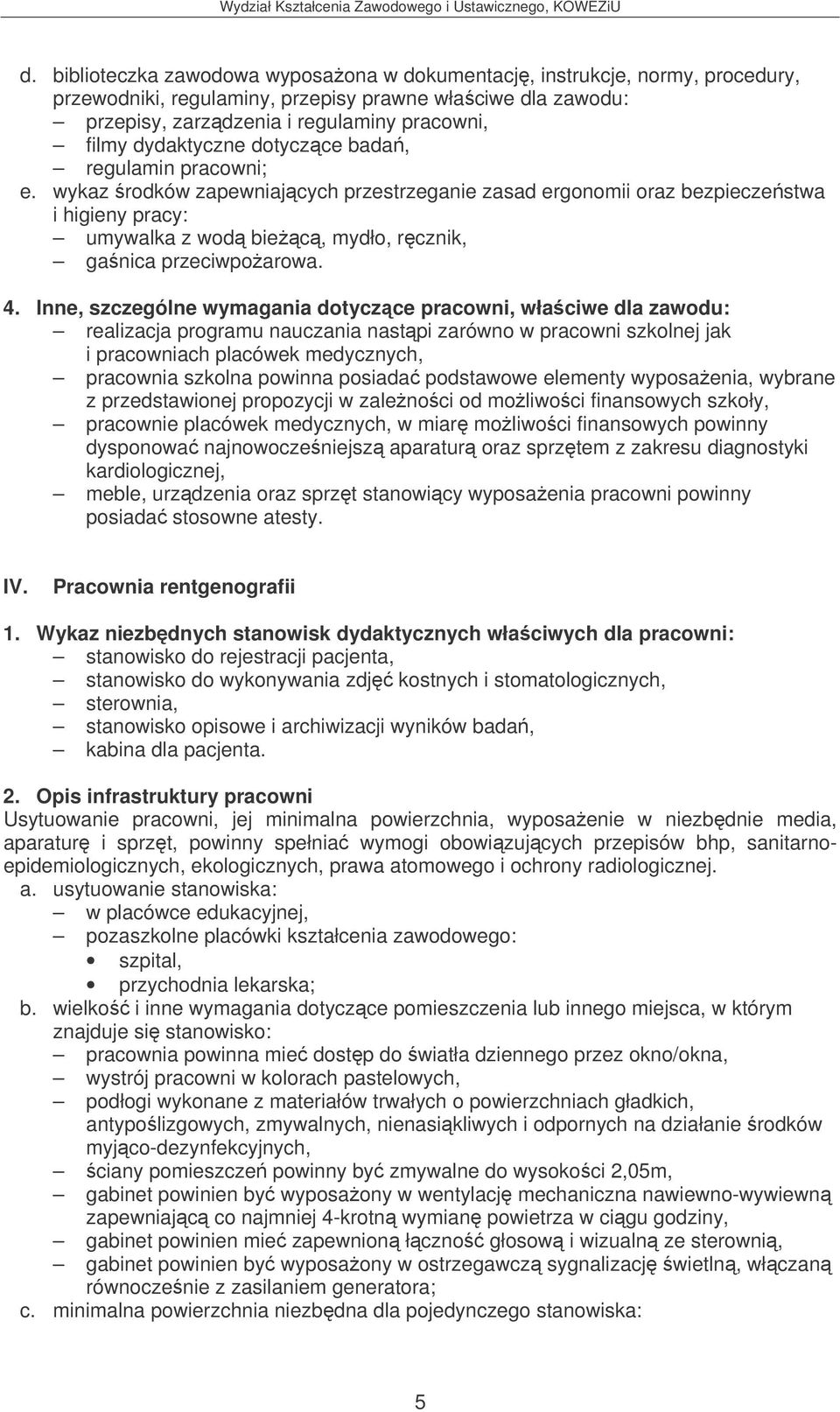 Inne, szczególne wymagania dotyczce pracowni, właciwe dla zawodu: realizacja programu nauczania nastpi zarówno w pracowni szkolnej jak i pracowniach placówek medycznych, pracownia szkolna powinna