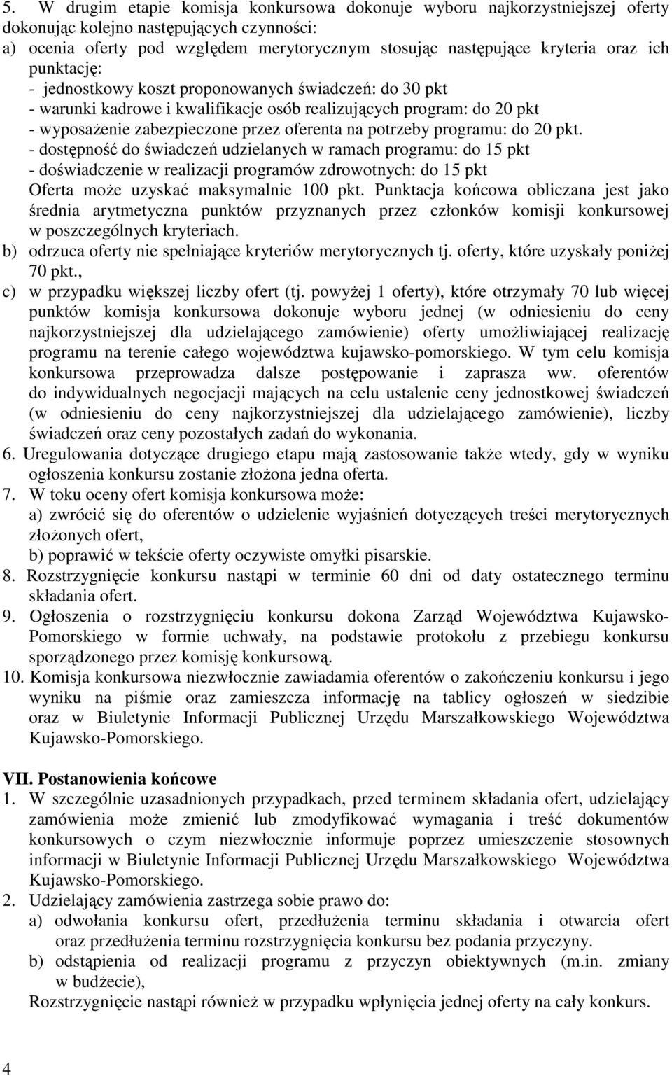 potrzeby programu: do 20 pkt. - dostępność do świadczeń udzielanych w ramach programu: do 15 pkt - doświadczenie w realizacji programów zdrowotnych: do 15 pkt Oferta może uzyskać maksymalnie 100 pkt.