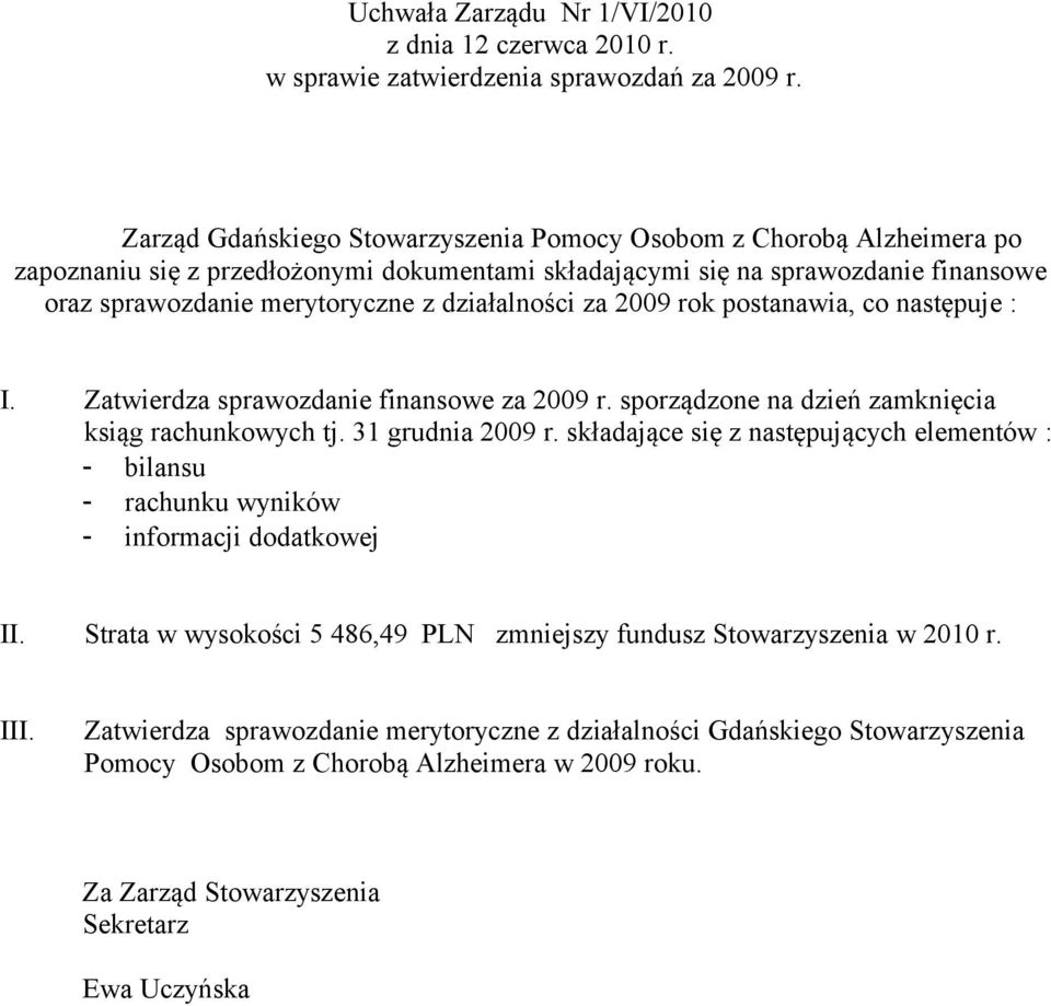 działalności za 2009 rok postanawia, co następuje : Zatwierdza sprawozdanie finansowe za 2009 r. sporządzone na dzień zamknięcia ksiąg rachunkowych tj. 31 grudnia 2009 r.