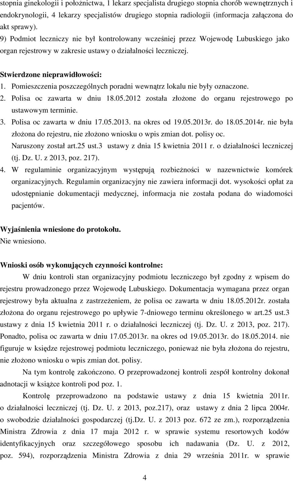 Pomieszczenia poszczególnych poradni wewnątrz lokalu nie były oznaczone. 2. Polisa oc zawarta w dniu 18.05.2012 została złożone do organu rejestrowego po ustawowym terminie. 3.