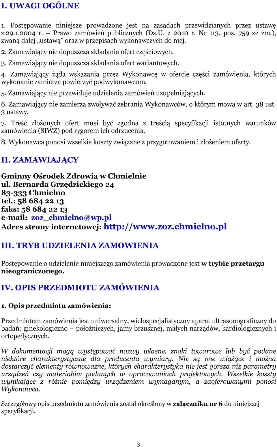 Zamawiający żąda wskazania przez Wykonawcę w ofercie części zamówienia, których wykonanie zamierza powierzyć podwykonawcom. 5. Zamawiający nie przewiduje udzielenia zamówień uzupełniających. 6.