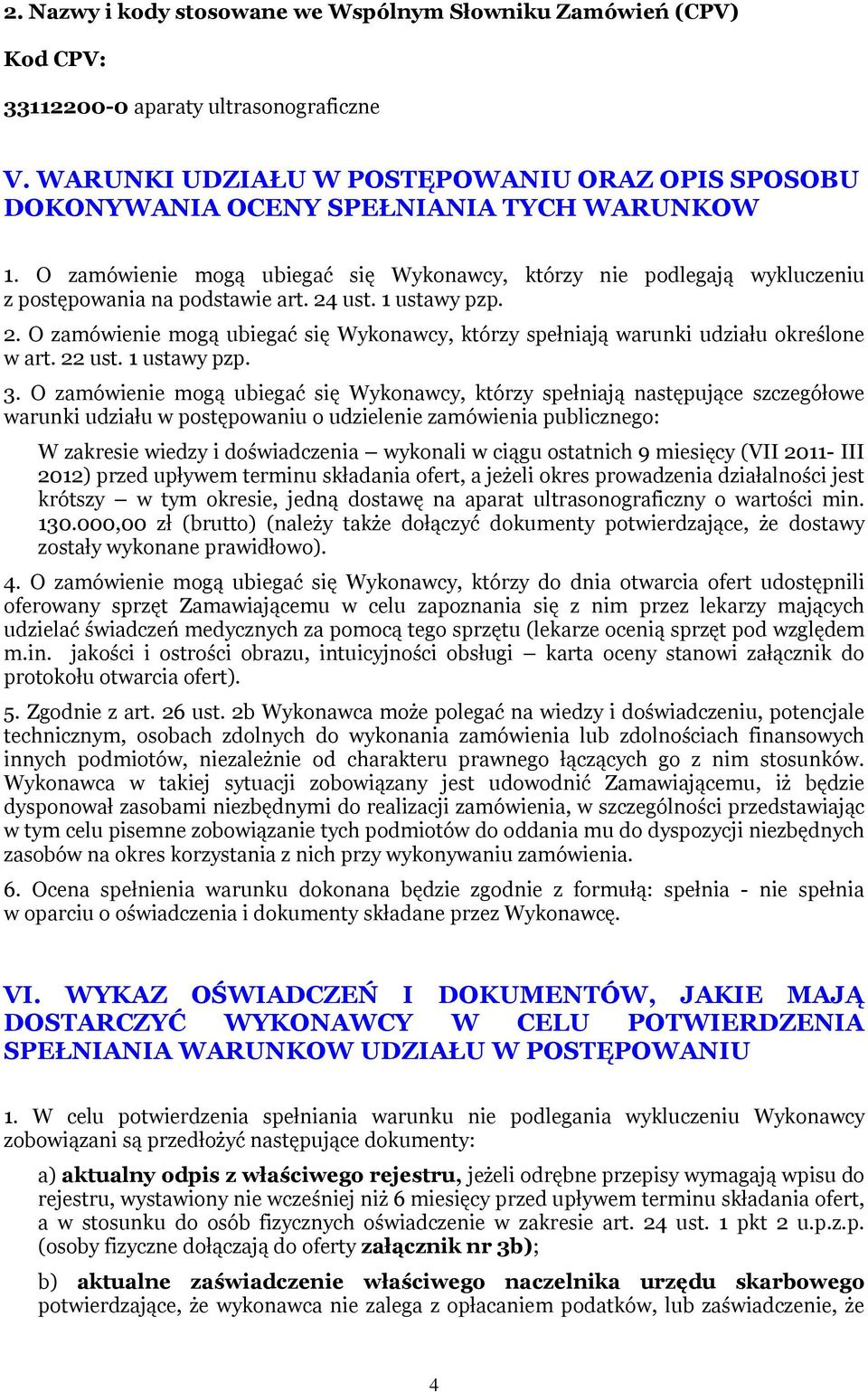 O zamówienie mogą ubiegać się Wykonawcy, którzy nie podlegają wykluczeniu z postępowania na podstawie art. 24 ust. 1 ustawy pzp. 2. O zamówienie mogą ubiegać się Wykonawcy, którzy spełniają warunki udziału określone w art.