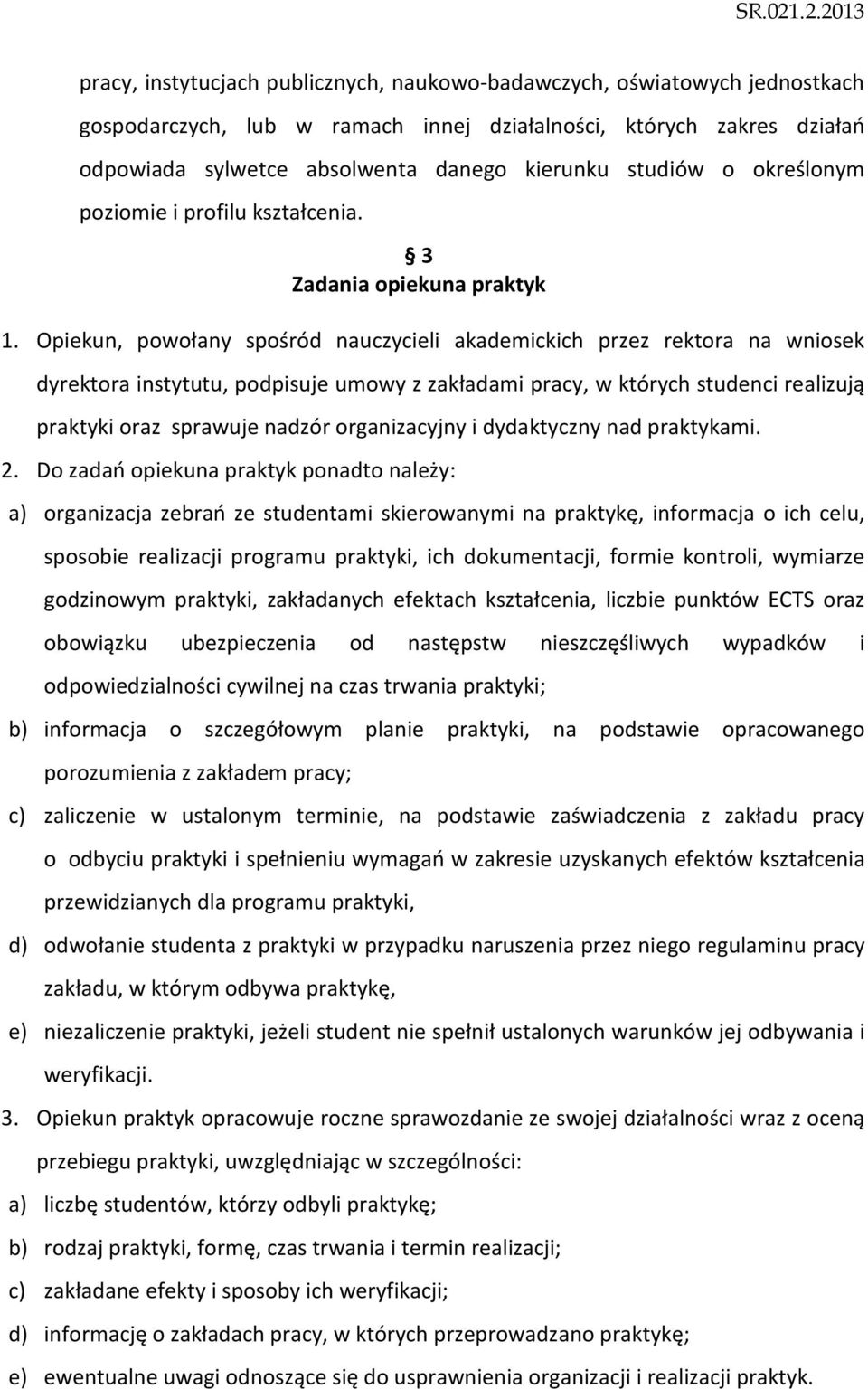 Opiekun, powołany spośród nauczycieli akademickich przez rektora na wniosek dyrektora instytutu, podpisuje umowy z zakładami pracy, w których studenci realizują praktyki oraz sprawuje nadzór