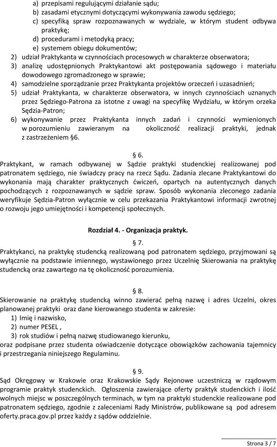 sądowego i materiału dowodowego zgromadzonego w sprawie; 4) samodzielne sporządzanie przez Praktykanta projektów orzeczeń i uzasadnień; 5) udział Praktykanta, w charakterze obserwatora, w innych