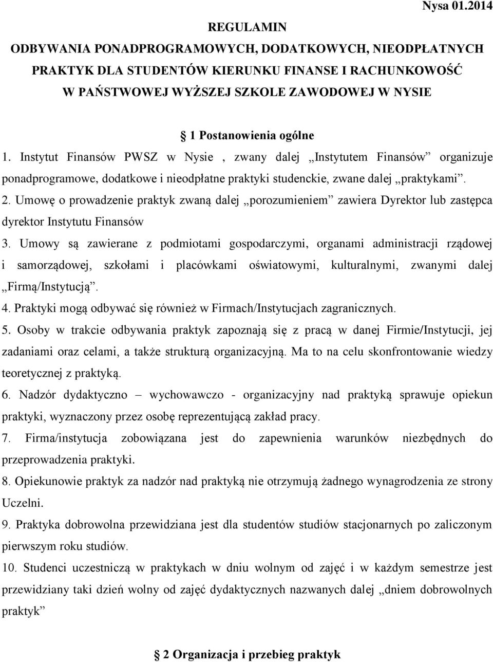 Instytut Finansów PWSZ w Nysie, zwany dalej Instytutem Finansów organizuje ponadprogramowe, dodatkowe i nieodpłatne praktyki studenckie, zwane dalej praktykami. 2.