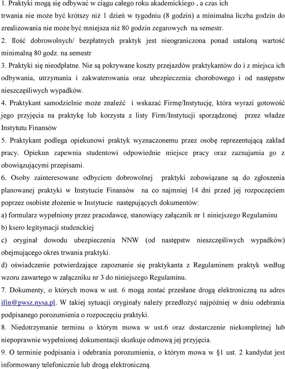 Nie są pokrywane koszty przejazdów praktykantów do i z miejsca ich odbywania, utrzymania i zakwaterowania oraz ubezpieczenia chorobowego i od następstw nieszczęśliwych wypadków. 4.