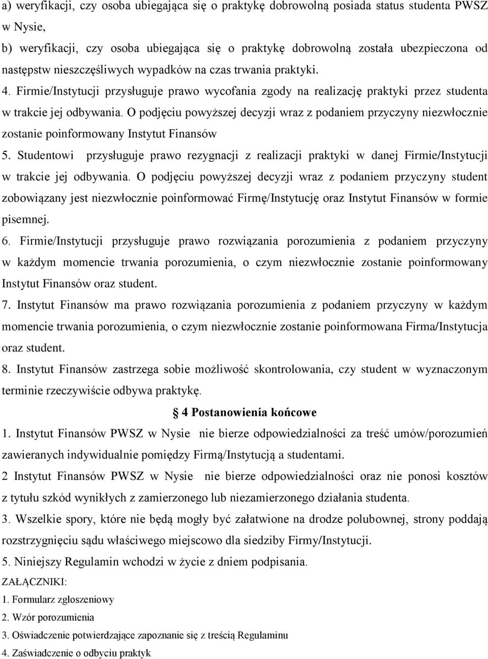 O podjęciu powyższej decyzji wraz z podaniem przyczyny niezwłocznie zostanie poinformowany Instytut Finansów 5.