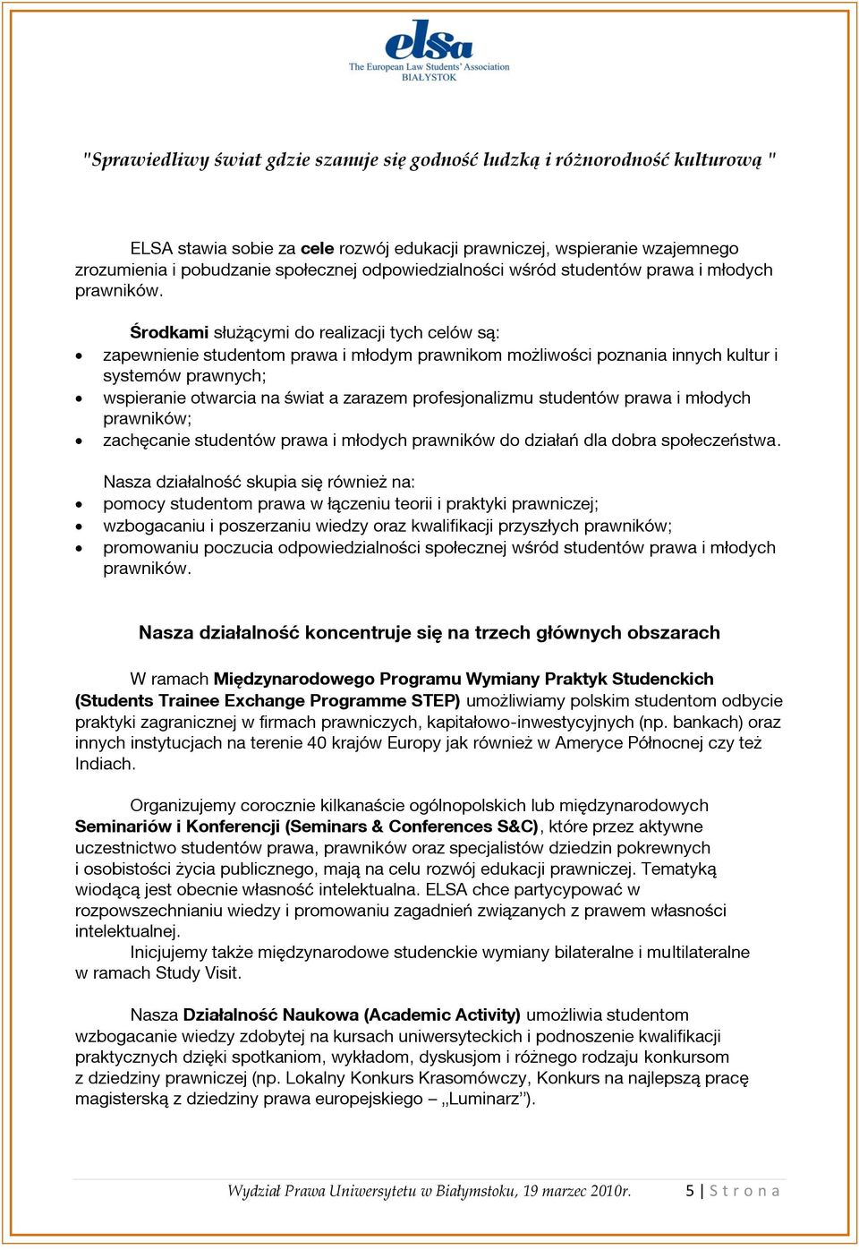 Środkami służącymi do realizacji tych celów są: zapewnienie studentom prawa i młodym prawnikom możliwości poznania innych kultur i systemów prawnych; wspieranie otwarcia na świat a zarazem