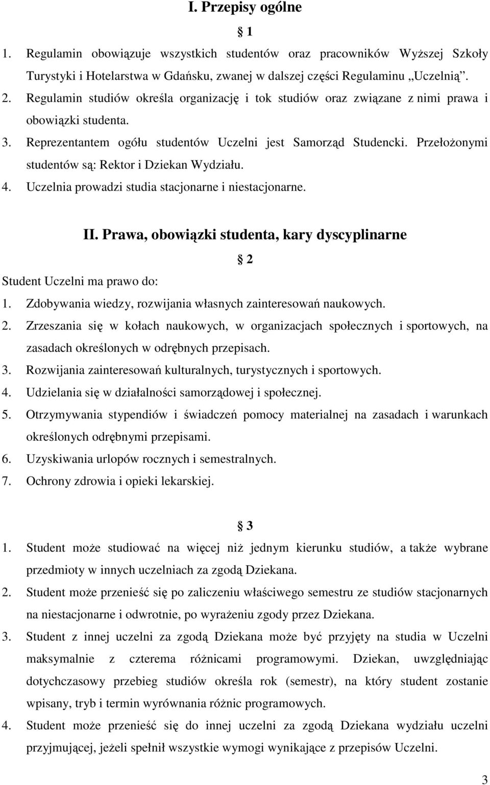 Przełożonymi studentów są: Rektor i Dziekan Wydziału. 4. Uczelnia prowadzi studia stacjonarne i niestacjonarne. II. Prawa, obowiązki studenta, kary dyscyplinarne 2 Student Uczelni ma prawo do: 1.