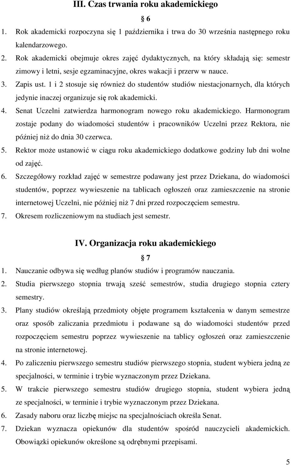 1 i 2 stosuje się również do studentów studiów niestacjonarnych, dla których jedynie inaczej organizuje się rok akademicki. 4. Senat Uczelni zatwierdza harmonogram nowego roku akademickiego.