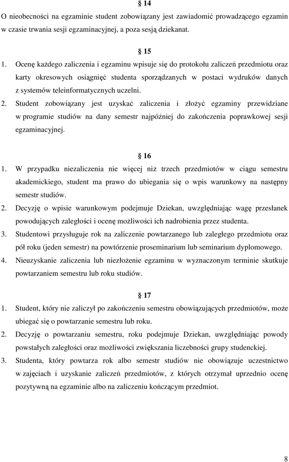 uczelni. 2. Student zobowiązany jest uzyskać zaliczenia i złożyć egzaminy przewidziane w programie studiów na dany semestr najpóźniej do zakończenia poprawkowej sesji egzaminacyjnej. 16 1.