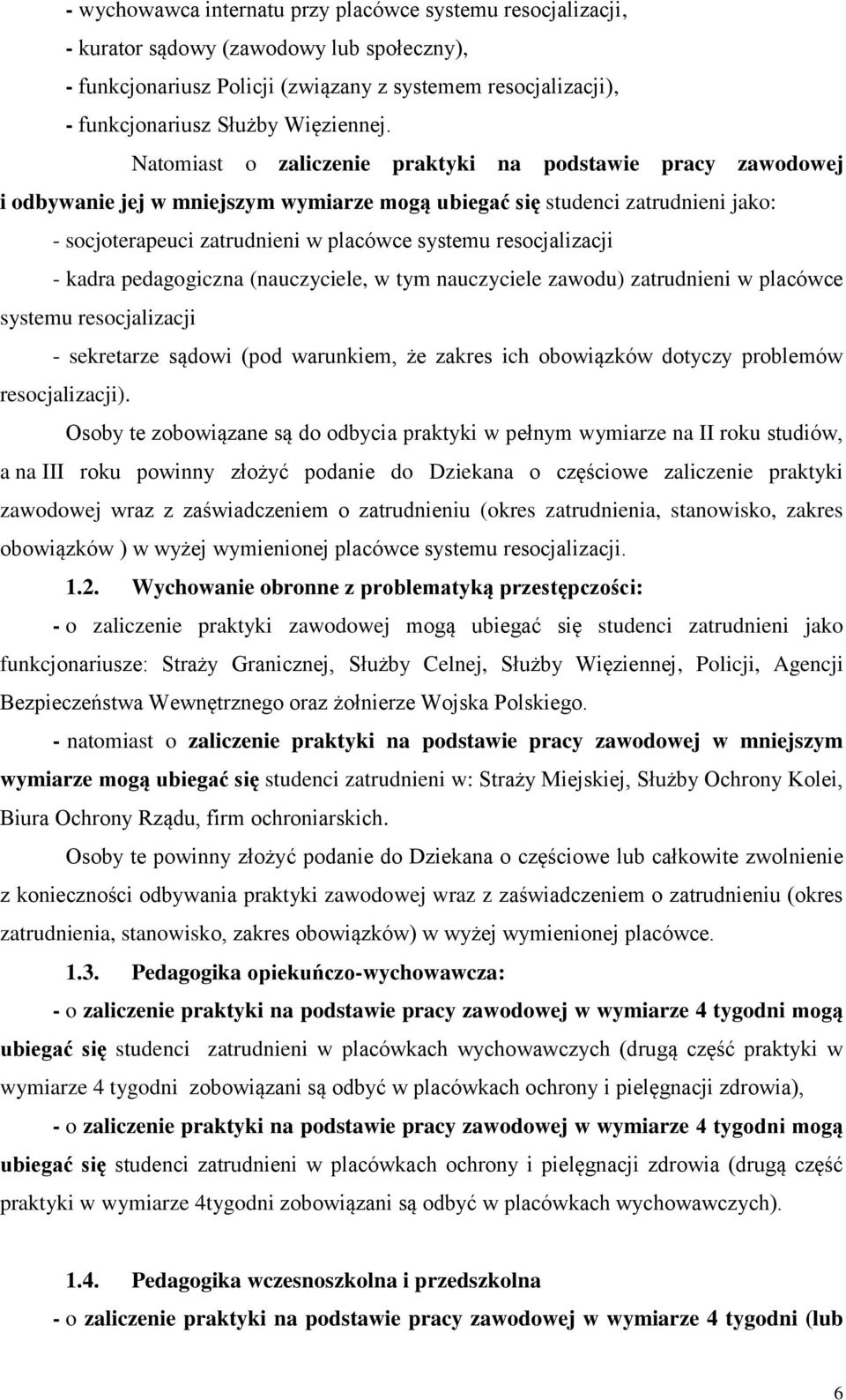 Natomiast o zaliczenie praktyki na podstawie pracy zawodowej i odbywanie jej w mniejszym wymiarze mogą ubiegać się studenci zatrudnieni jako: - socjoterapeuci zatrudnieni w placówce systemu