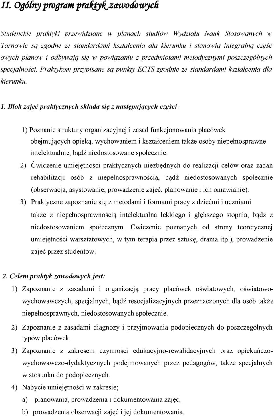 Blok zajęć praktycznych składa się z następujących części: 1) Poznanie struktury organizacyjnej i zasad funkcjonowania placówek obejmujących opieką, wychowaniem i kształceniem także osoby