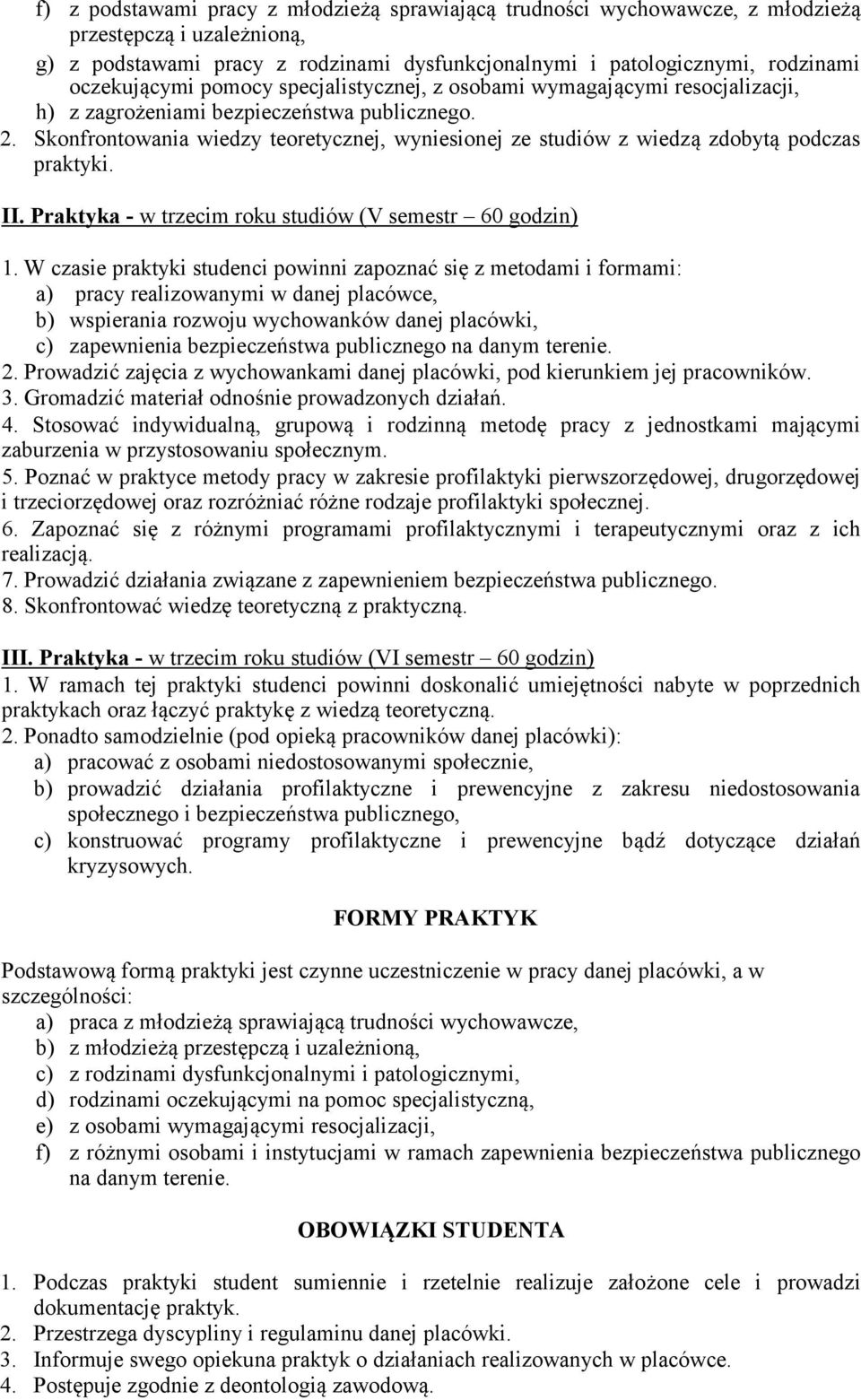 Skonfrontowania wiedzy teoretycznej, wyniesionej ze studiów z wiedzą zdobytą podczas praktyki. II. Praktyka - w trzecim roku studiów (V semestr 60 godzin) 1.