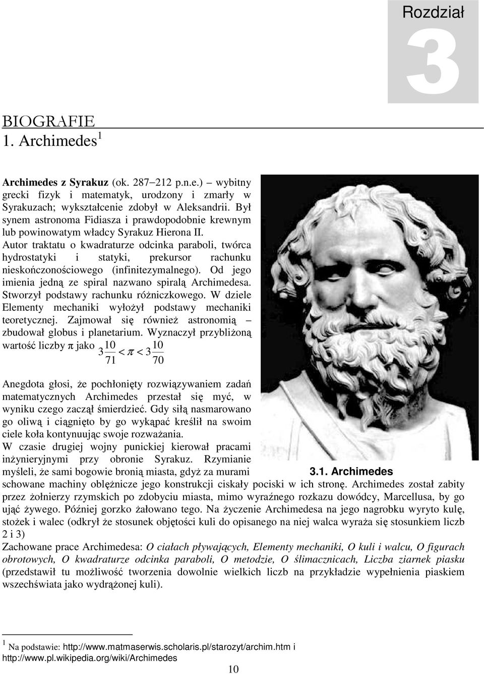 Autor traktatu o kwadraturze odcinka paraboli, twórca hydrostatyki i statyki, prekursor rachunku nieskończonościowego (infinitezymalnego). Od jego imienia jedną ze spiral nazwano spiralą Archimedesa.