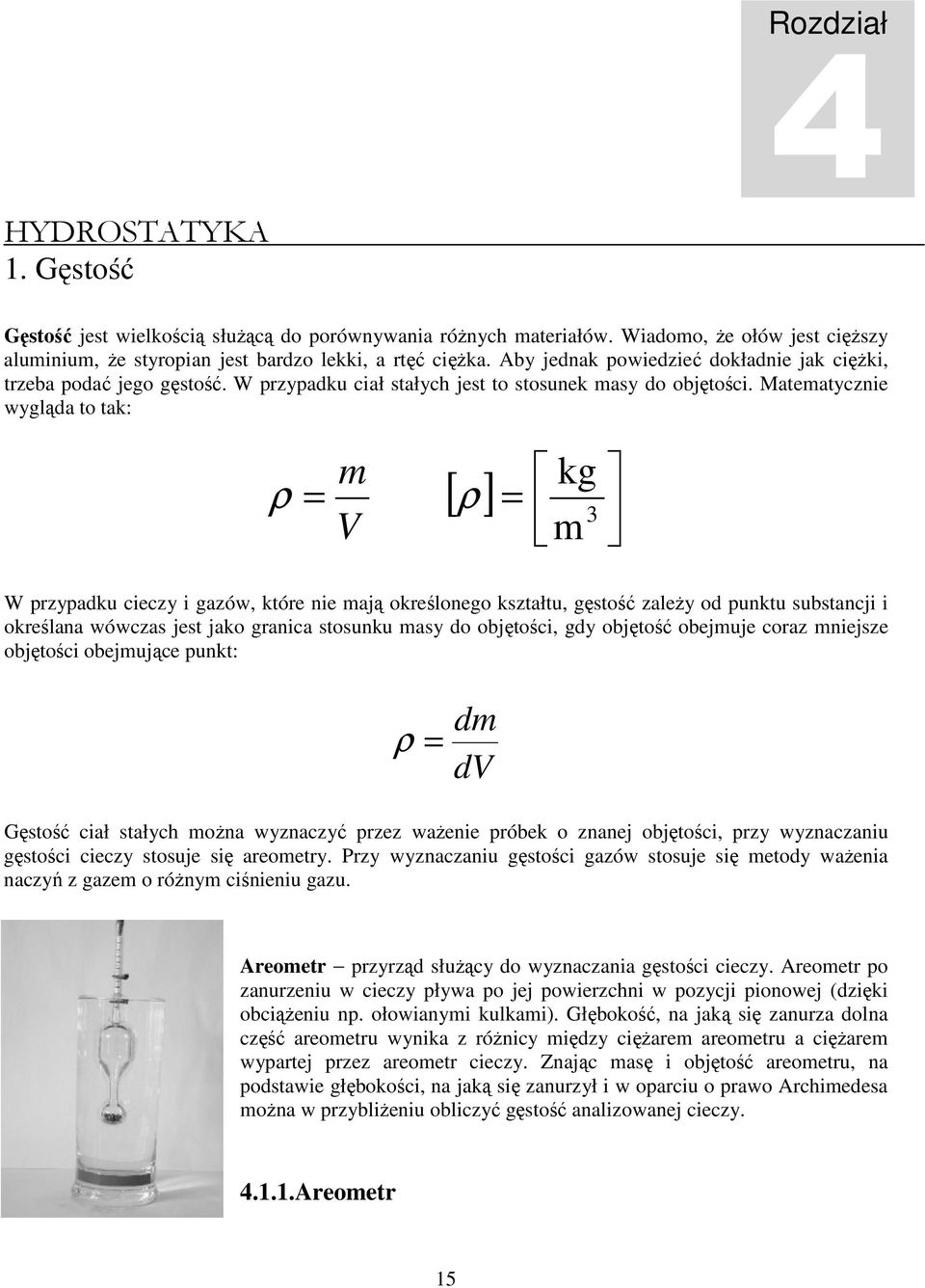 Matematycznie wygląda to tak: ρ m V kg m [ ρ] = = 3 W przypadku cieczy i gazów, które nie mają określonego kształtu, gęstość zaleŝy od punktu substancji i określana wówczas jest jako granica stosunku