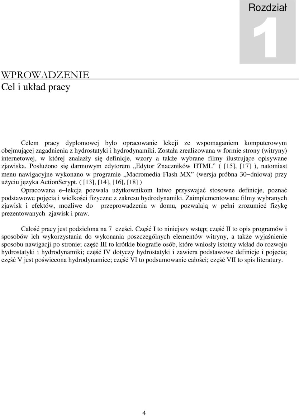 PosłuŜono się darmowym edytorem Edytor Znaczników HTML ( [15], [17] ), natomiast menu nawigacyjne wykonano w programie Macromedia Flash MX (wersja próbna 30 dniowa) przy uŝyciu języka ActionScrypt.