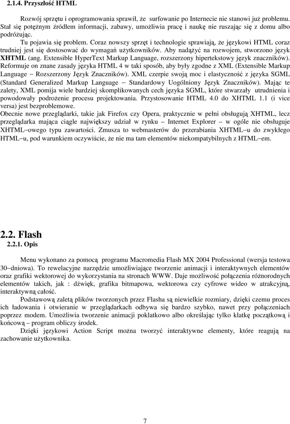 Coraz nowszy sprzęt i technologie sprawiają, Ŝe językowi HTML coraz trudniej jest się dostosować do wymagań uŝytkowników. Aby nadąŝyć na rozwojem, stworzono język XHTML (ang.