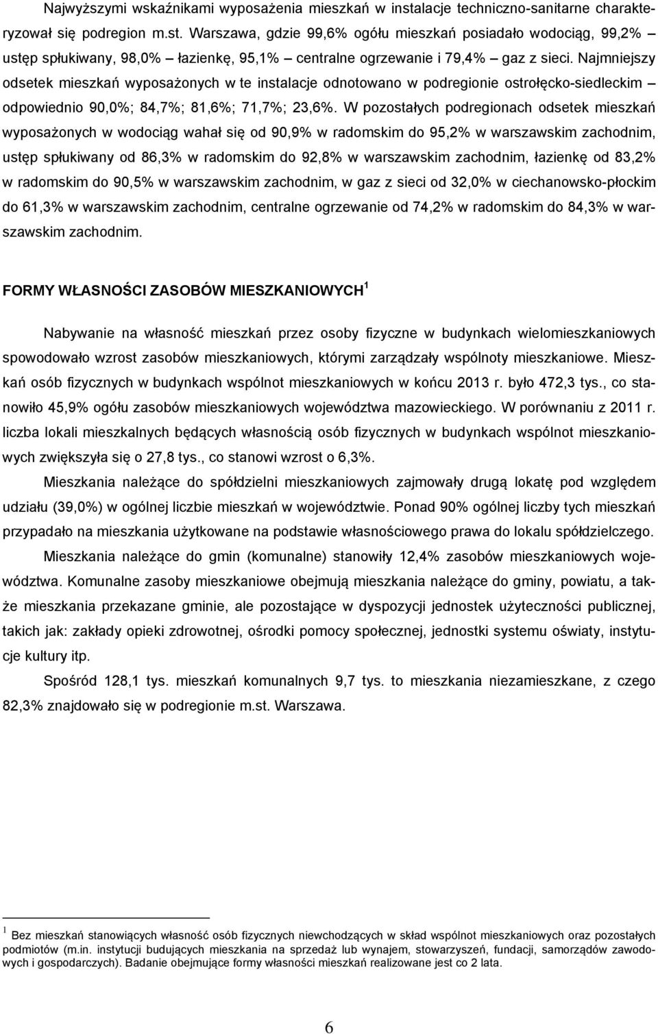 W pozostałych podregionach odsetek mieszkań wyposażonych w wodociąg wahał się od 90,9% w radomskim do 95,2% w warszawskim zachodnim, ustęp spłukiwany od 86,3% w radomskim do 92,8% w warszawskim